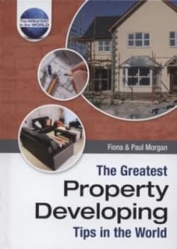 The Greatest Property Developing Tips in the World by Fiona Morgan Hardback
