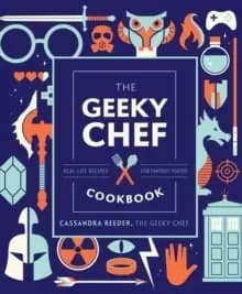 The Geeky Chef Cookbook : Real-Life Recipes for Fantasy Foods Volume 4