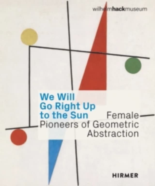 We Will Go Right Up to the Sun (Bilingual edition) : Female Pioneers of Geometric Abstraction Hardback