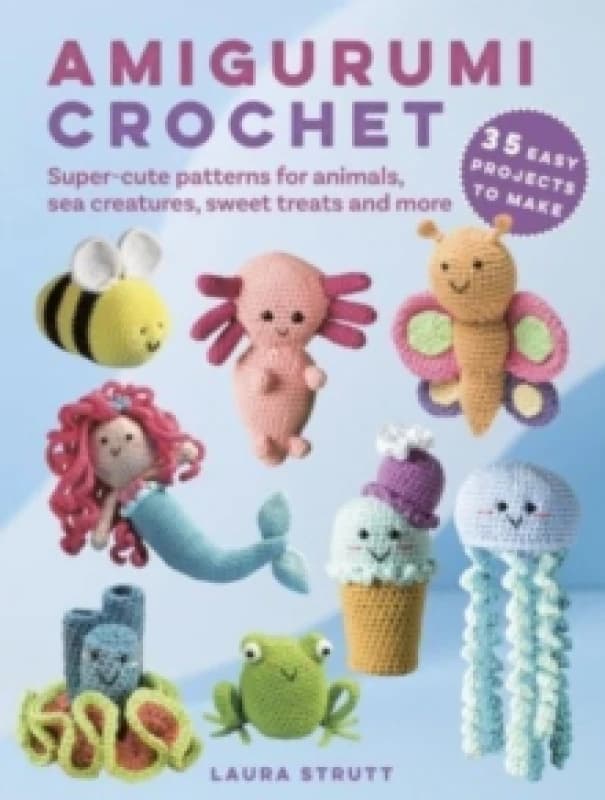 Amigurumi Crochet: 35 easy projects to make : Super-Cute Patterns for Animals, Sea Creatures, Sweet Treats and More Paperback / softback