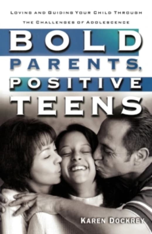 Bold Parents, Positive Teens : Loving and Guiding your Child Through the Challenges of Adolescence Paperback / softback