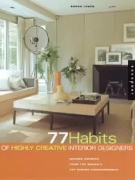 77 habits of highly creative interior designers by Sarah Lynch