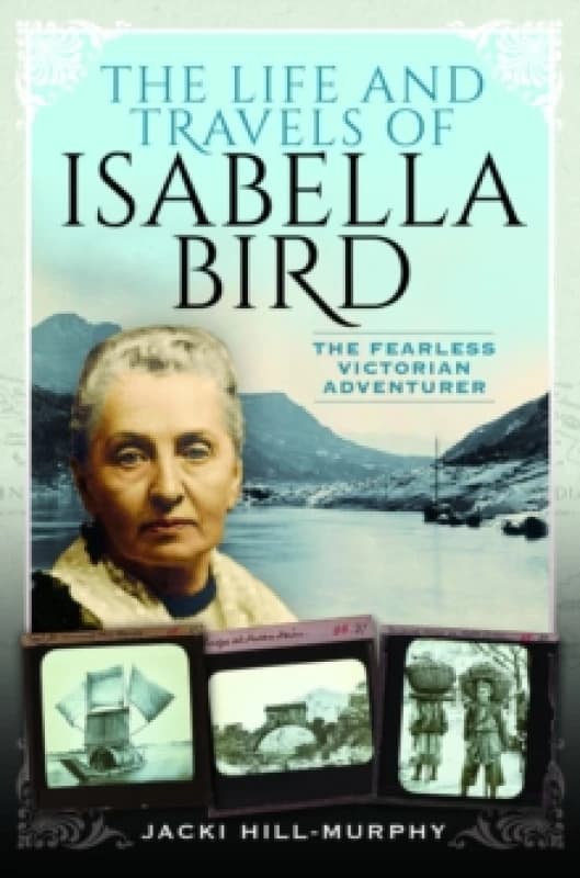 The Life and Travels of Isabella Bird : The Fearless Victorian Adventurer Paperback / softback