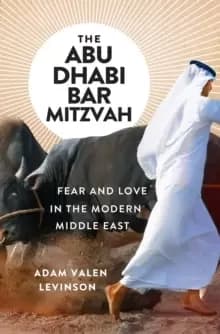 The Abu Dhabi Bar Mitzvah : Fear and Love in the Modern Middle East