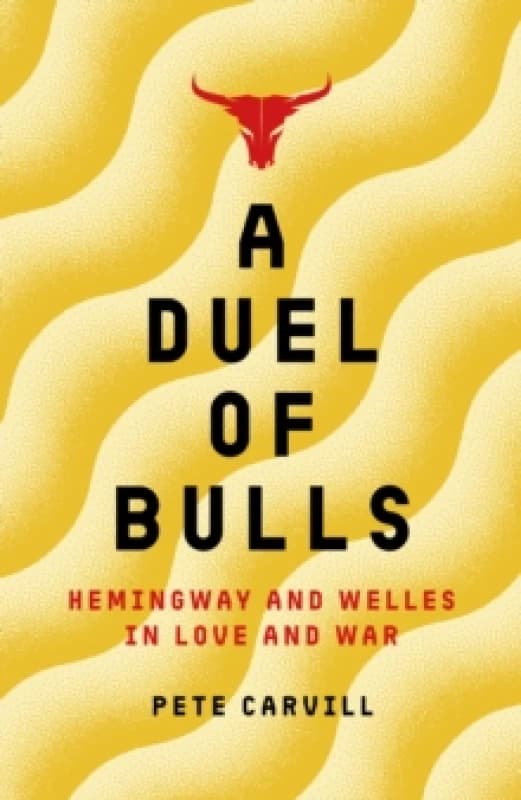 A Duel of Bulls : Hemingway and Welles in Love and War Hardback