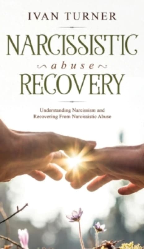 Narcissistic Abuse Recovery : Understanding Narcissism And Recovering From Narcissistic Abuse Hardback