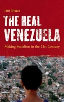 The Real Venezuela Making Socialism in the 21st Century by Iain Bruce Book