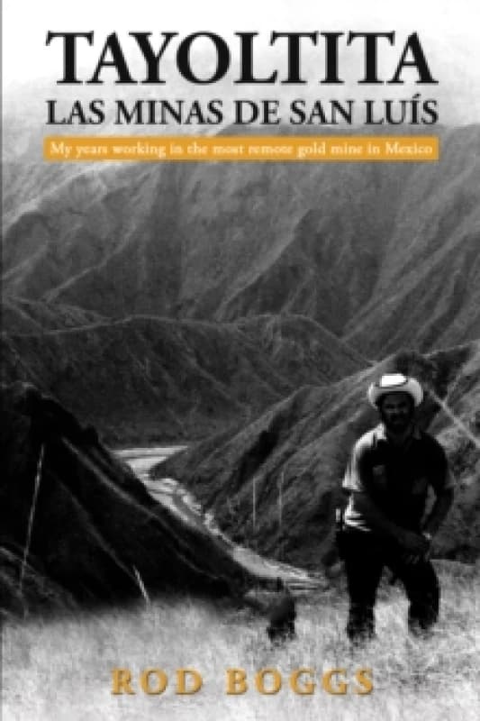 Tayoltita, las Minas de San Luis : My years working in the most remote gold mine in Mexico Paperback / softback