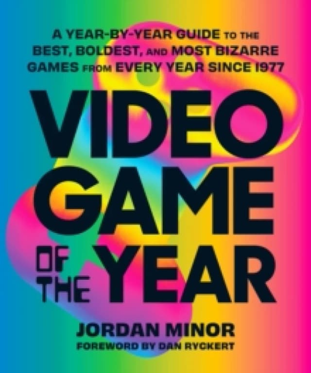 Video Game of the Year : A Year-by-Year Guide to the Best, Boldest, and Most Bizarre Games from Every Year Since 1977 Paperback / softback