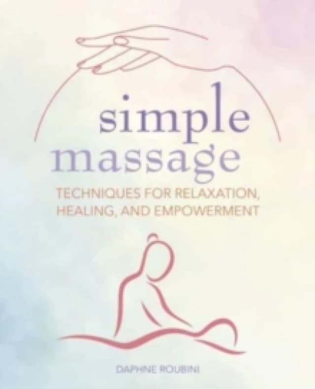 Simple Massage : Techniques for Relaxation, Healing, and Empowerment Paperback / softback
