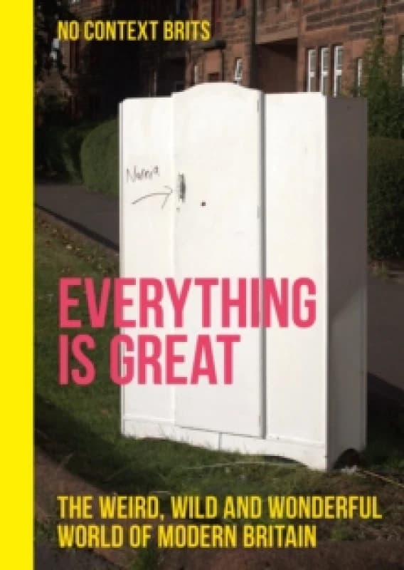 Everything is Great : The Weird, Wild and Wonderful World of Modern Britain Hardback