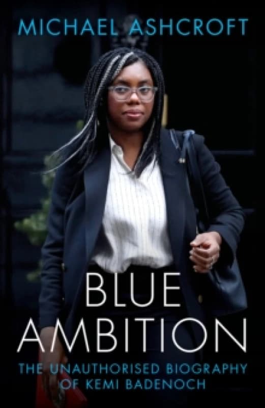 Blue Ambition : The Unauthorised Biography of Kemi Badenoch Hardback