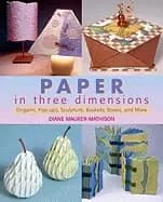 paper in three dimensions origami pop ups sculpture baskets boxes and more