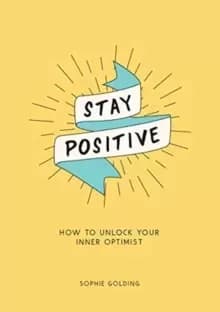 Stay Positive : How to Unlock Your Inner Optimist