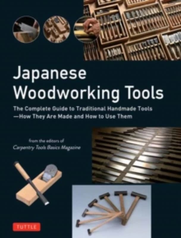 Japanese Woodworking Tools : The Complete Guide to Traditional Handmade Tools - How They are Made and How to Use Them Hardback