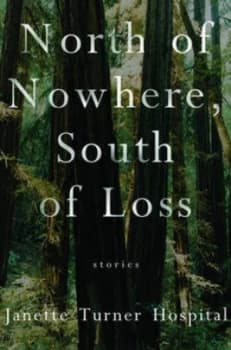 North of Nowhere South of Loss by Janette Turner Hospital Hardback