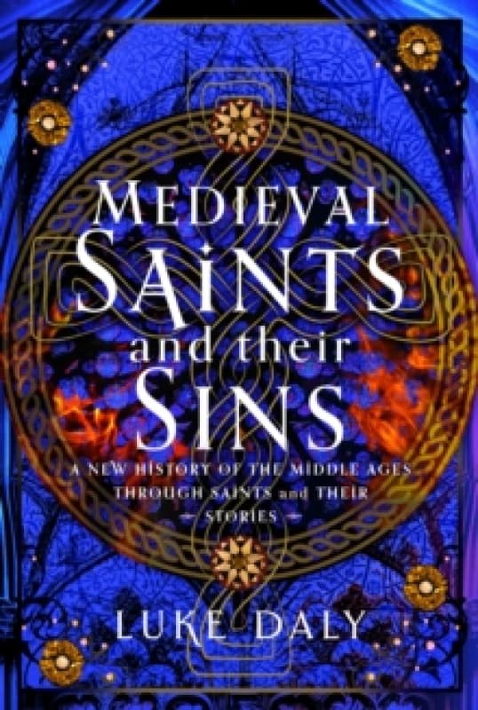 Medieval Saints and their Sins : A New History of the Middle Ages through Saints and their Stories Hardback