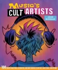 Music's Cult Artists : 100 Artists from Punk, Alternative, and Indie Through to Hip-HOP, Dance Music, and Beyond