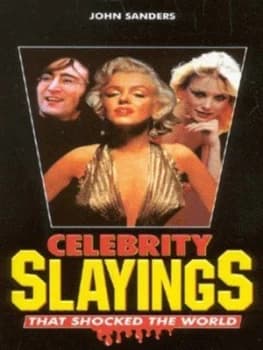 Celebrity Slayings That Shocked the World by John Sanders Paperback
