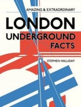 Amazing and Extraordinary London Underground Facts by Stephen Halliday Hardback