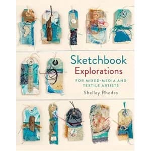 Sketchbook Explorations: Mixed Media Approaches for Textile Artists by Shelley Rhodes (2018, Hardback)