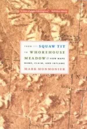 From Squaw Tit to Whorehouse Meadow by Mark S Monmonier