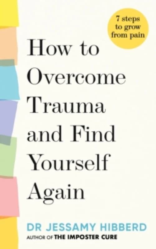 How to Overcome Trauma and Find Yourself Again : Seven Steps to Grow from Pain Hardback