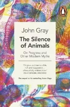 The Silence of Animals by John Gray