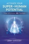 activate your super human potential the ultimate 5d toolkit