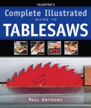 Tauntons Complete Illustrated Guide to Tablesaws by Paul Anthony Paperback