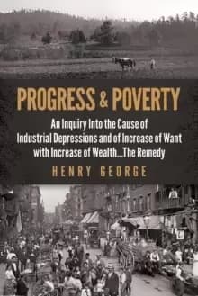 Progress and Poverty : An Inquiry into the Cause of Industrial Depressions and of Increase of Want with Increase of Wealth . . . The Remedy