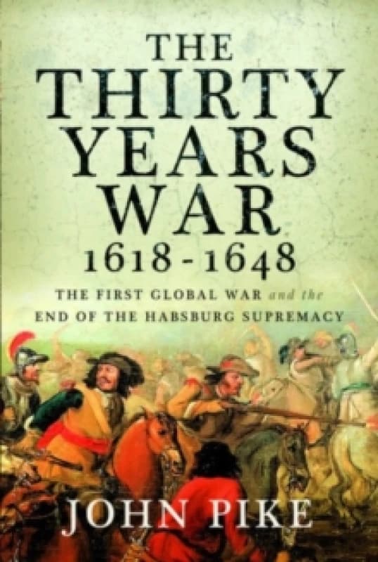 The Thirty Years War, 1618 - 1648 : The First Global War and the end of Habsburg Supremacy Paperback / softback