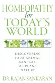 Homeopathy for Today's World : Discovering Your Animal, Mineral, or Plant Nature