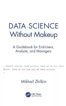 Data Science Without MakeupA Guidebook for End-Users Analysts and Managers