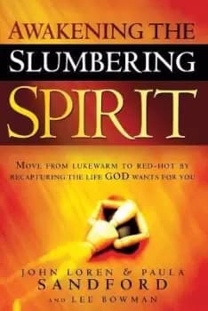 Awakening The Slumbering Spirit by John Loren Sandford