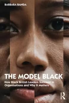 The Model Black How Black British Leaders Succeed in Organisations and Why It Matters