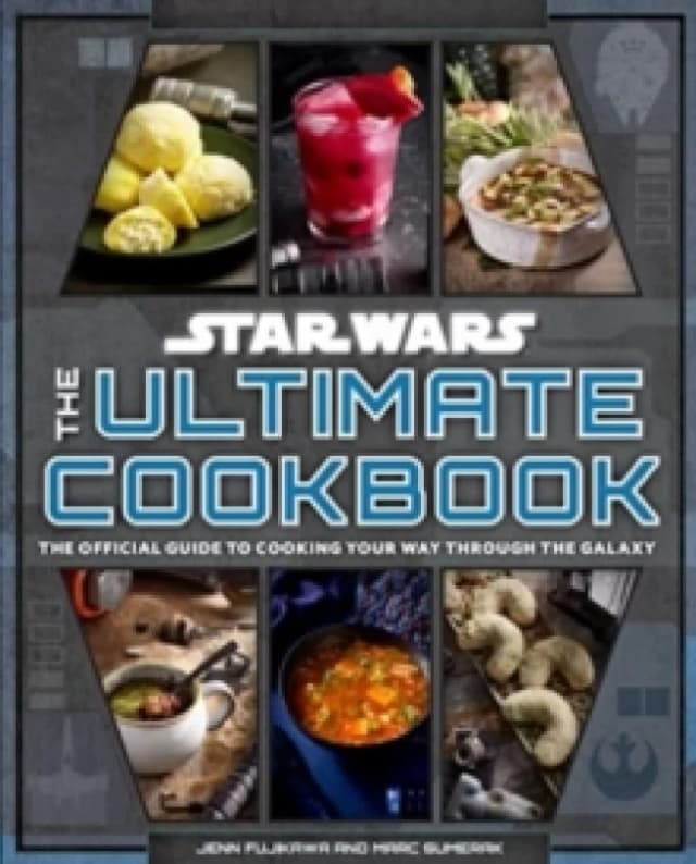 Star Wars: The Ultimate Cookbook : The Official Guide to Cooking Your Way Through the Galaxy Hardback