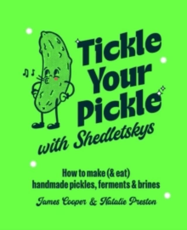 Tickle Your Pickle with Shedletsky's : How to Make (and Eat) Handmade Pickles, Ferments and Brines Hardback