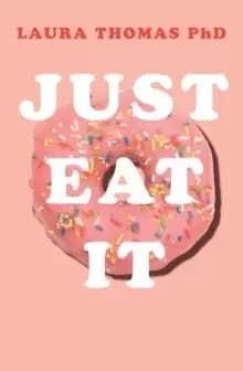 Just Eat It : How Intuitive Eating Can Help You...