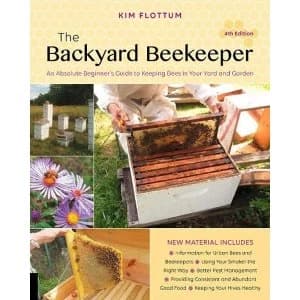 The Backyard Beekeeper, 4th edition: An Absolute Beginner's Guide to Keeping Bees in Your Yard and Garden by Kim Flottum...