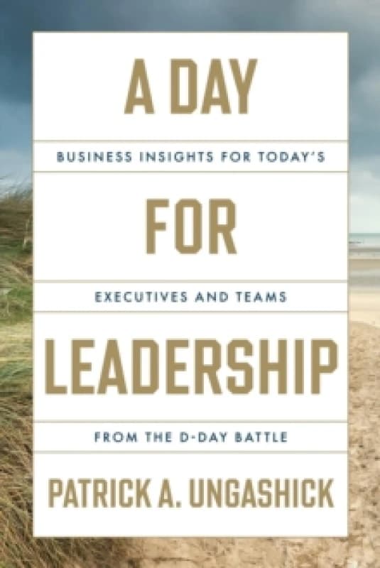 A Day for Leadership : Business Insights for Today's Executives and Teams from the D-Day Battle Hardback