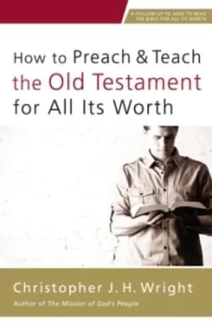 How to preach and teach the Old Testament for all its worth by Christopher J. H Wright