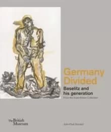 Germany Divided : Baselitz and his generation: From the Duerckheim Collection
