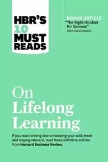HBR's 10 Must Reads on Lifelong Learning (with bonus article "The Right Mindset for Success" with Carol Dweck)
