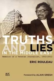 Truths and Lies in the Middle East : Memoirs of a Veteran Journalist, 1952-2012
