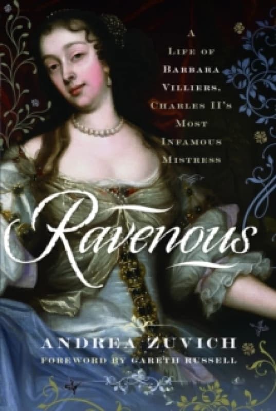 Ravenous: A Life of Barbara Villiers, Charles II's Most Infamous Mistress Hardback