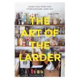 The Art of the Larder: Good food from your storecupboard, every day by Claire Thomson (Hardback, 2017)