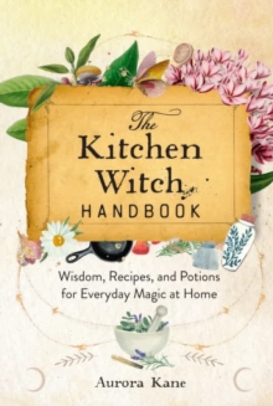 The Kitchen Witch Handbook : Wisdom, Recipes, and Potions for Everyday Magic at Home Volume 16 Hardback