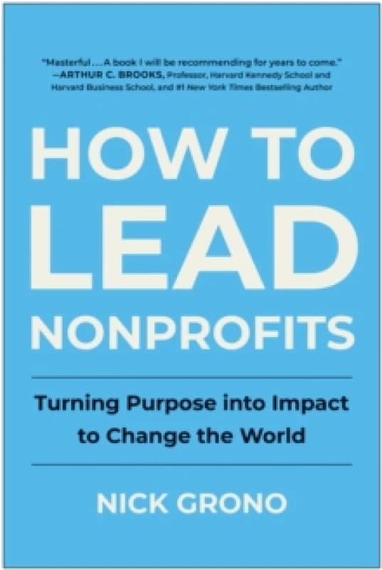 How to Lead Nonprofits : Turning Purpose into Impact to Change the World Hardback