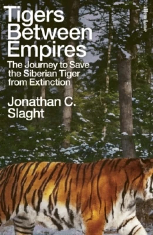Tigers Between Empires : The Journey to Save the Siberian Tiger from Extinction Hardback